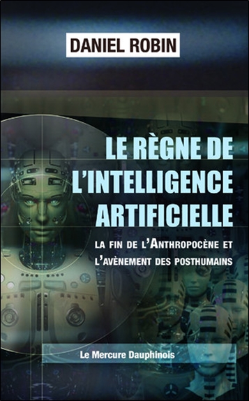 Le règne de l'intelligence artificielle : la fin de l'anthropocène et l'avènement des posthumains