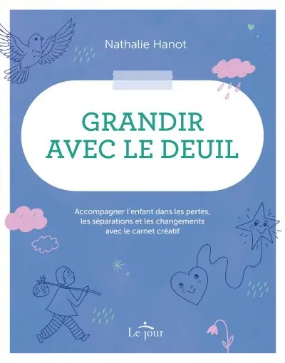 Grandir avec le deuil : Accompagner l’enfant dans les pertes, les séparations et les changements avec le carnet créatif
