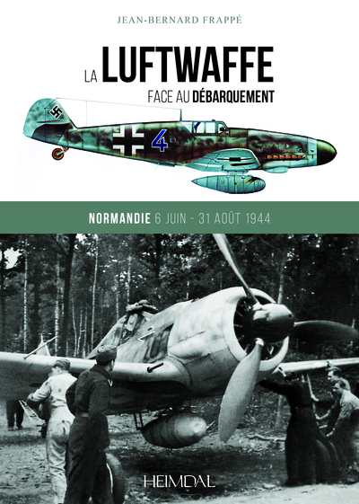La Luftwaffe face au débarquement allié : l'intervention de la chasse allemande dans la bataille de Normandie et en Provence : Messerschmitt 109 G et Focke Wulf 190 A au combat, 6 juin-31 août 1944