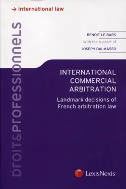 International commercial arbitration : landmark decisions of French arbitration law