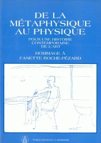 De la métaphysique au physique : pour une histoire contemporaine de l'art : hommage à Fanette Roche-Pézard
