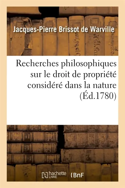 Recherches philosophiques sur le droit de propriété considéré dans la nature : pour servir de premier chapitre à la Théorie des loix ù