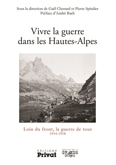 Vivre la guerre dans les Hautes-Alpes : loin du front, la guerre de tous : 1914-1918
