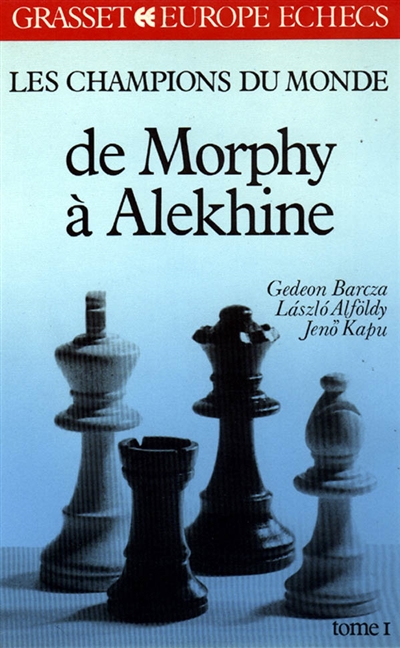 Les Champions du monde du jeu d'échecs. Vol. 1. De Morphy à Alekhine