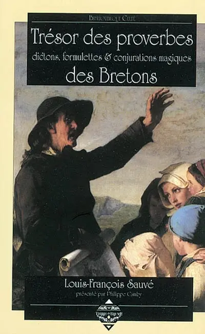 Trésor des proverbes, dictions, formulettes et conjurations magiques des Bretons. Lavarou koz a vreiz izel