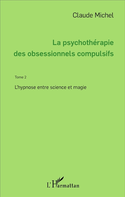 La psychothérapie des obsessionnels compulsifs. Vol. 2. L'hypnose entre science et magie