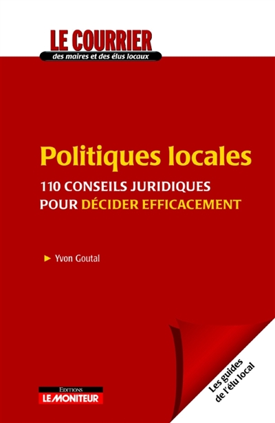Politiques locales : 110 conseils juridiques pour décider efficacement