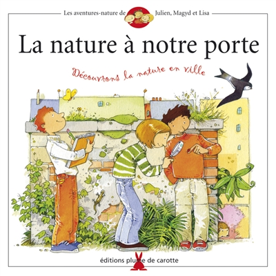 Les aventures-nature de Julien, Magyd et Lisa. Vol. 2004. La nature à notre porte : découvrons la nature en ville
