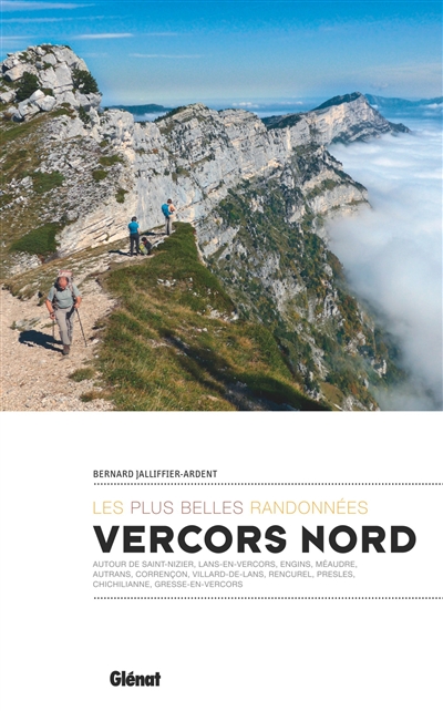 Les plus belles randonnées dans le Vercors Nord : autour de Saint-Nizier, Lans-en-Vercors, Engins, Méaudre, Autrans, Corrençon, Villard-de-Lans, Rencurel, Presles, Chichilianne, Gresse-en-Vercors