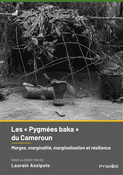 Les « Pygmées baka » du Cameroun : Marges, marginalité, marginalisation et résilience