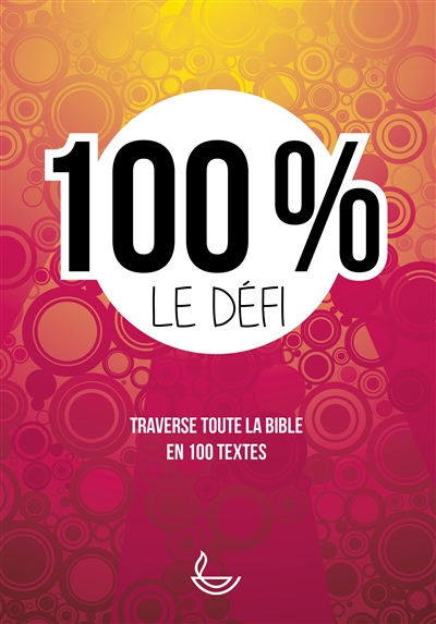 100 % le défi : traverse toute la Bible en 100 textes
