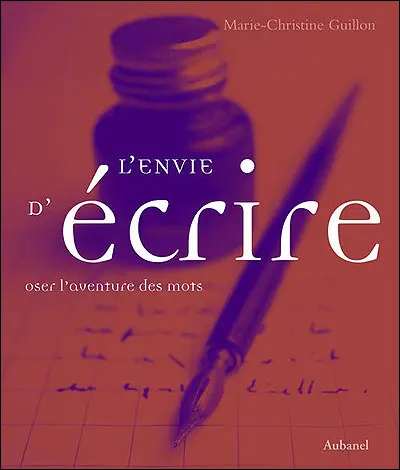 L'envie d'écrire : oser l'aventure des mots