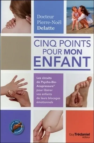 Cinq points pour mon enfant : les circuits de psycho-bio-acupressure pour libérer vos enfants de leurs blocages émotionnels