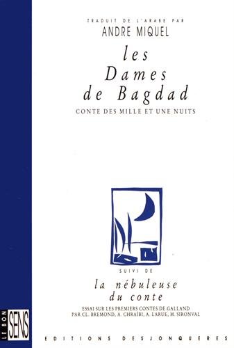 Les Dames de Bagdad : conte des Mille et Une Nuits. La Nébuleuse du conte : essai sur les premiers contes de Galland