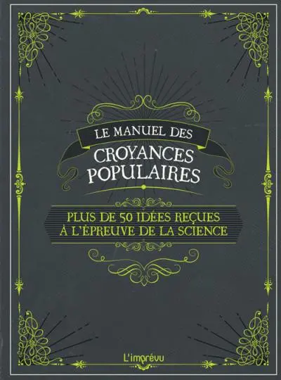 Le manuel des croyances populaires : plus de 50 idées reçues à l'épreuve de la science