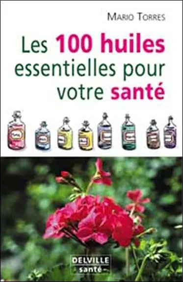 Les 100 huiles essentielles pour votre santé