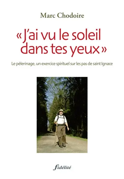 J'ai vu le soleil dans tes yeux : le pèlerinage, exercice spirituel sur les pas de saint Ignace