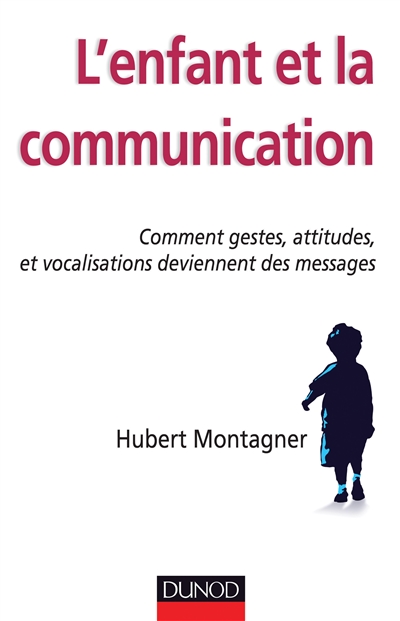 L'enfant et la communication : comment des gestes, des attitudes, des vocalisations deviennent des messages