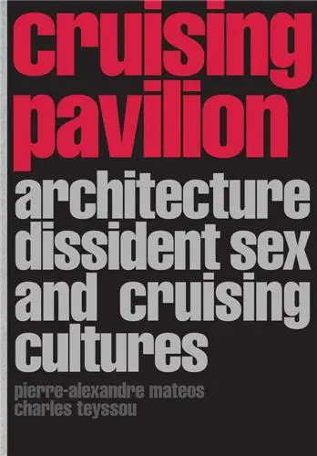 Cruising Pavilion Dissident sex, architecture and cruising cultures