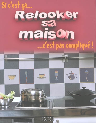 Si c'est ça... relooker sa maison, c'est pas compliqué !