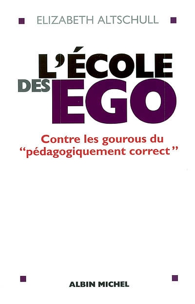L'école des ego : contre les gourous du pédagogiquement correct