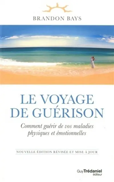 Le voyage de guérison : comment guérir de vos maladies physiques et émotionnelles