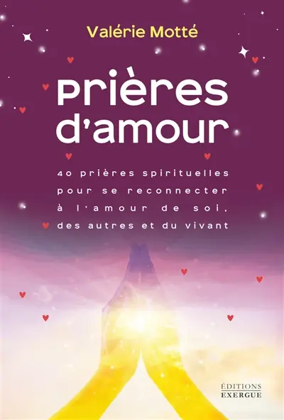 Prières d'amour : 40 prières spirituelles pour se reconnecter à l'amour de soi, des autres et du vivant