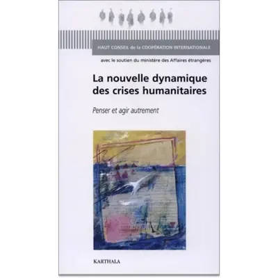 La nouvelle dynamique des crises humanitaires : penser et agir autrement