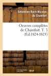 Oeuvres complètes de Chamfort. T. 3 (Ed.1824-1825)