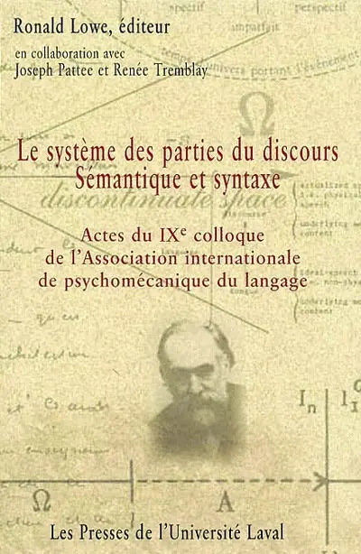 Actes du IXe Colloque de l'Association internationale de psychomécanique du langage : Université Laval, Québec, 15-17 août 2000 : le système des parties du discours sémantique et syntaxe