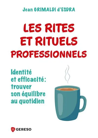 Les rites et rituels professionnels : identité et efficacité : trouver son équilibre au quotidien