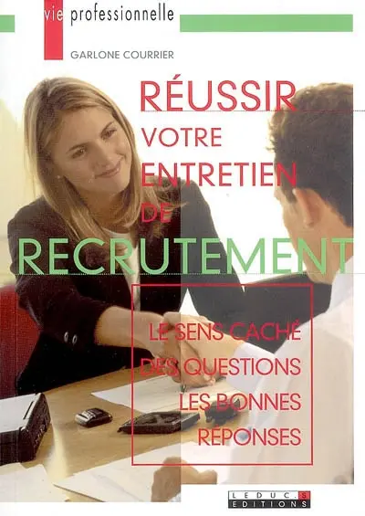 Réussir votre entretien de recrutement : le sens caché des questions, les bonnes réponses