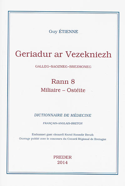 Geriadur ar vezekniezh : galleg-saozneg-brezhoneg. Vol. 8. Miliaire-Ostéite. Dictionnaire de médecine : français-anglais-breton. Vol. 8. Miliaire-Ostéite