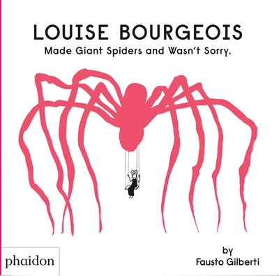 Louise Bourgeois : made giant spiders and wasn't sorry