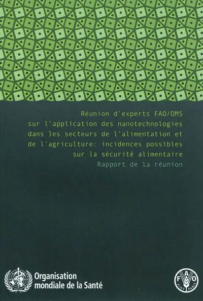 Réunion d'experts FAO-OMS sur l'application des nanotechnologies dans les secteurs de l'alimentation et de l'agriculture : incidences possibles sur la sécurité alimentaire : rapport de la réunion