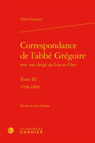 Correspondance de l'abbé Grégoire avec son clergé du Loir-et-Cher. Vol. 3. 1798-1800