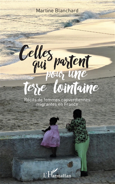 Celles qui partent pour une terre lointaine : récits de femmes capverdiennes migrantes en France