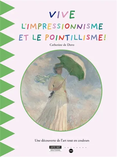 Vive l'impressionnisme et le pointillisme ! : une découverte de l'art tout en couleurs