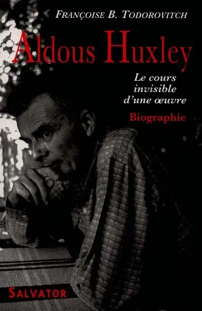 Aldous Huxley : le cours invisible d'une oeuvre 1894-1963