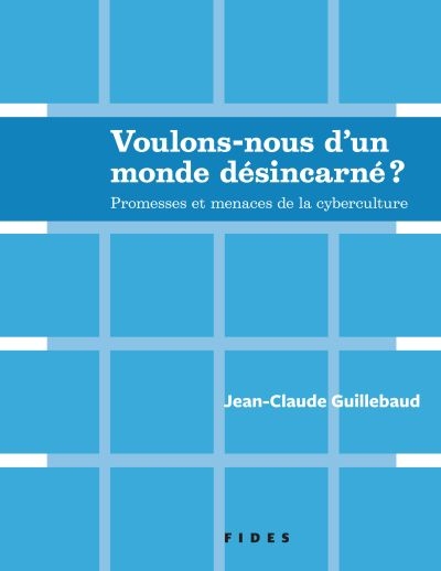 Voulons-nous d'un monde désincarné ? : promesses et menaces de la cyberculture