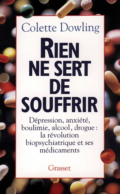 Rien ne sert de souffrir : dépression, anxiété, boulimie, alcool, drogue, la révolution biopsychiatrique et ses médicaments