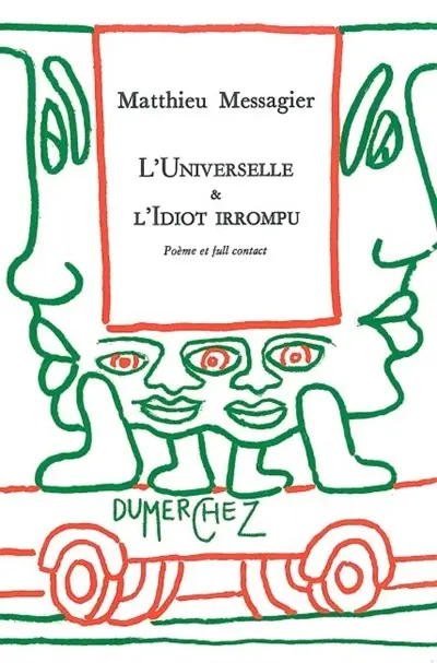 L'universelle & l'idiot irrompu : poème et full contact