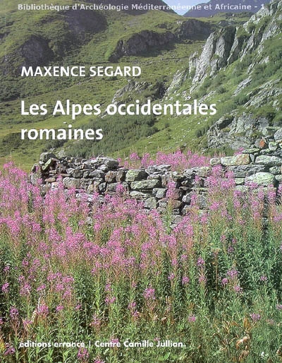 Les Alpes occidentales romaines : développement urbain et exploitation des ressources des régions de montagne (Gaule Narbonnaise, Italie, provinces alpines)