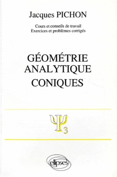 Géométrie analytique, coniques : cours et conseils de travail, exercices et problèmes corrigés