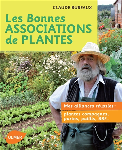 Les bonnes associations de plantes : mes alliances réussies : plantes compagnes, purins, paillis, BRF...