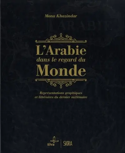 L'Arabie dans le regard du monde : représentations graphiques et littéraires du dernier millénaire