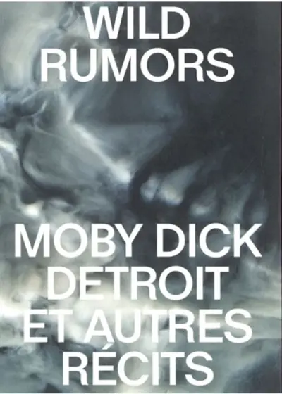 Wild rumors : Moby Dick, Detroit et autres récits