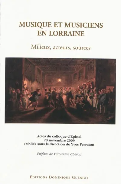 Musique et musiciens en Lorraine : milieux, acteurs, sources : actes du colloque d'Epinal, théâtre municipal, 28 novembre 2009