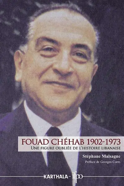 Fouad Chéhab 1902-1973 : une figure oubliée de l'histoire libanaise