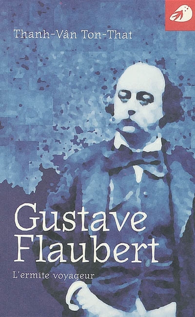 Gustave Flaubert : l'ermite voyageur